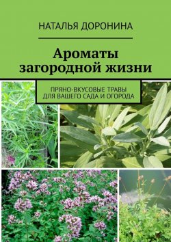 Книга "Ароматы загородной жизни. Пряно-вкусовые травы для вашего сада и огорода" – Наталья Доронина
