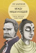 Книга "Между Ницше и Буддой: счастье, творчество и смысл жизни" (Олег Цендровский, 2021)