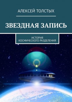 Книга "Звездная Запись. История космического разделения" – Алексей Толстых