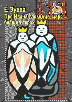 Книга "Про Ивана Молодца, царя, бояр да горох. Глава 2" – Е. Зуева