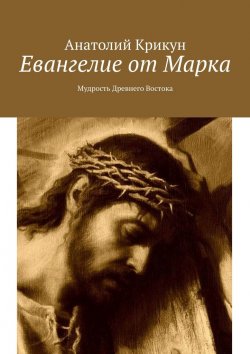 Книга "Евангелие от Марка. Мудрость Древнего Востока" – Анатолий Крикун