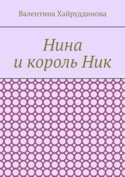Книга "Нина и король Ник" – Валентина Хайруддинова