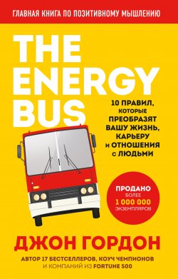 Книга "The Energy Bus. 10 правил, которые преобразят вашу жизнь, карьеру и отношения с людьми" {Energy Bus. Бестселлеры Джона Гордона} – Джон Гордон, 2007