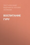 Книга "ВОСПИТАНИЕ ГУРУ" (Текст Александр Ведерников, Наталия Нехлебова, 2017)