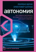 Книга "Автономия. Как появился автомобиль без водителя и что это значит для нашего будущего" (Лоуренс Бернс, Кристофер Шулган, 2018)