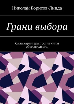 Книга "Грани выбора. Сила характера против силы обстоятельств" – Николай Борисов-Линда