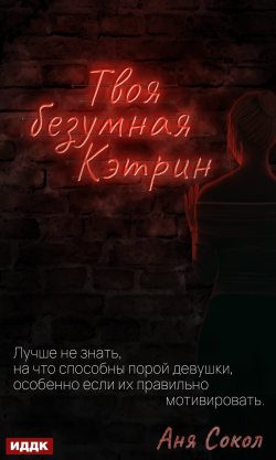 Книга "Твоя безумная Кэтрин" – Аня Сокол, Аня Сокол, 2020