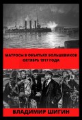 Книга "Матросы в объятьях большевиков. Октябрь 1917 года" (Владимир Шигин, 2020)
