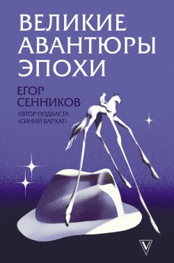 Книга "Великие авантюры эпохи" {Книга профессионала} – Егор Сенников, 2020