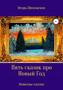 Книга "Пять сказок про Новый Год" – Игорь Шиповских, 2020