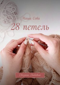 Книга "28 петель. Связаны Любовью" – Маша Сова