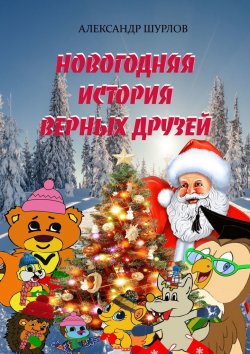 Книга "Новогодняя история Верных друзей" – Александр Шурлов