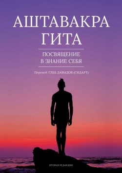 Книга "Аштавакра Гита. Посвящение в Знание Себя" – Аруначала Шива, Глеб Давыдов