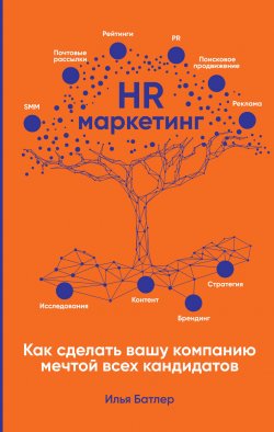 Книга "HR-маркетинг. Как сделать вашу компанию мечтой всех кандидатов" – Илья Батлер, 2021