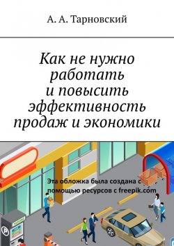 Книга "Как не нужно работать и повысить эффективность продаж и экономики" – А. Тарновский