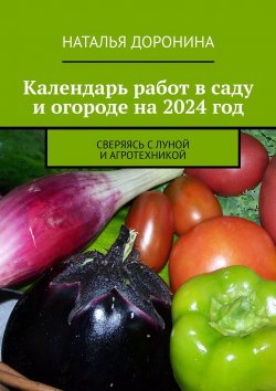 Книга "Календарь работ в саду и огороде на 2022 год. Сверяясь с Луной и агротехникой" – Наталья Доронина