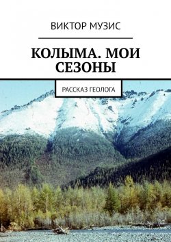 Книга "Колыма. Мои сезоны. Рассказ геолога" – Виктор Музис