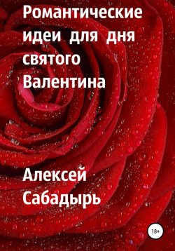 Книга "Романтические идеи для Дня святого Валентина" – Алексей Сабадырь, 2017