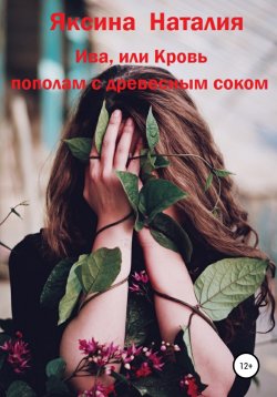 Книга "Ива, или Кровь пополам с древесным соком" – Наталия Яксина, Наталия Яксина, 2020