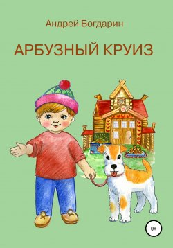 Книга "Арбузный круиз" – Андрей Богдарин, 2021