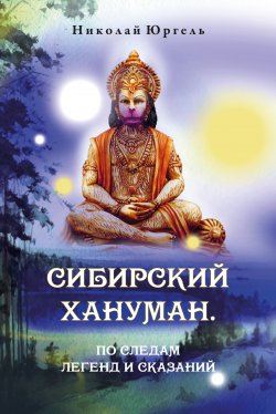 Книга "Сибирский Хануман. По следам легенд и сказаний" – Николай Юргель, 2020