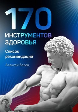 Книга "170 инструментов здоровья" {Здоровье} – Алексей Белов, 2021
