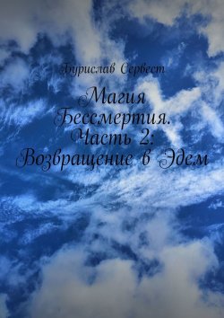 Книга "Магия Бессмертия. Часть 2: Возвращение в Эдем" – Бурислав Сервест