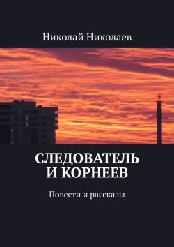 Книга "Следователь и Корнеев. Повести и рассказы" – Николай Николаев