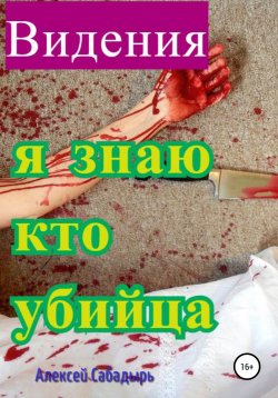 Книга "Видения. Я знаю, кто убийца" – Алексей Сабадырь, 2021