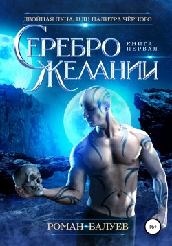 Книга "Серебро желаний" {Двойная Луна, или Палитра чёрного} – Роман Балуев, 2020