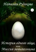История одного яйца, или Миссия невыполнима (Наталия Рудакова, 2021)
