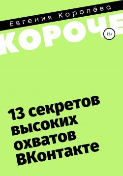 Книга "13 секретов высоких охватов Вконтакте" {#короче} – Евгения Королёва, 2021