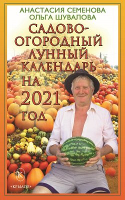 Книга "Садово-огородный лунный календарь на 2021 год" – Анастасия Семенова, Ольга Шувалова, 2021