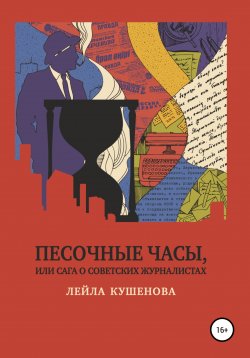 Книга "Песочные часы, или Сага о советских журналистах" – Лейла Кушенова, 2020