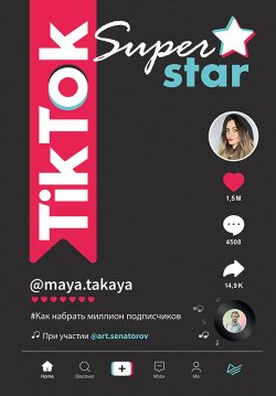 Книга "TikTok Superstar. Как набрать миллион подписчиков" {iБизнес} – Артем Сенаторов, Майя Однатакайя, 2021