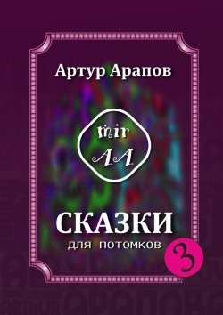 Книга "Сказки для потомков – 3" – Артур Арапов, Артур Арапов