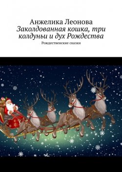 Книга "Заколдованная кошка, три колдуньи и дух Рождества. Рождественские сказки" – Анжелика Леонова