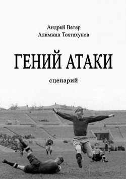 Книга "Гений атаки. Сценарий" – Андрей Ветер, Алимжан Тохтахунов