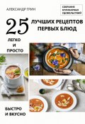 25 лучших рецептов первых блюд. Собрание кулинарных удовольствий (Александр Грин)