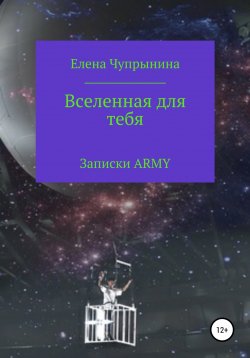 Книга "Вселенная для тебя. Записки ARMY" – Елена Чупрынина, 2021