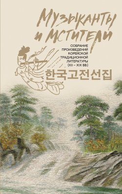 Книга "Музыканты и мстители. Собрание корейской традиционной литературы (XII-XIX вв.)" {Корея: лучшее} – Сборник