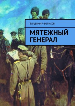 Книга "Мятежный генерал" – Владимир Фетисов