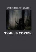 Тёмные сказки (Александра Ковальски)