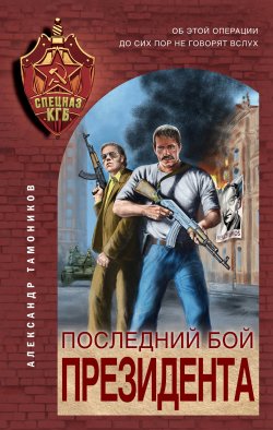 Книга "Последний бой президента" {Спецназ КГБ} – Александр Тамоников, 2021