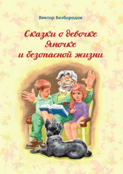 Книга "Сказки о девочке Яночке и безопасной жизни" – Виктор Безбородов, 2020