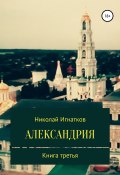 Александрия. Книга третья (Игнатков Николай, 2021)