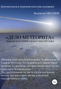 «Дело Метеорита»: обман космического масштаба (Владислав Писанов, 2021)