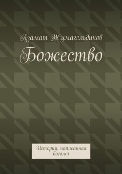 Книга "Божество. История, написанная богами" – Азамат Жумагельдинов