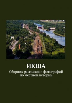 Книга "ИКША. Сборник рассказов и фотографий по местной истории" – Владимир Броудо