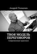 Книга "Твоя модель переговоров. Современные практики" (Андрей Толкачев, Андрей Толкачев)